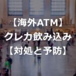 【海外ATM】クレジットカードが飲み込まれた！対処法と予防策
