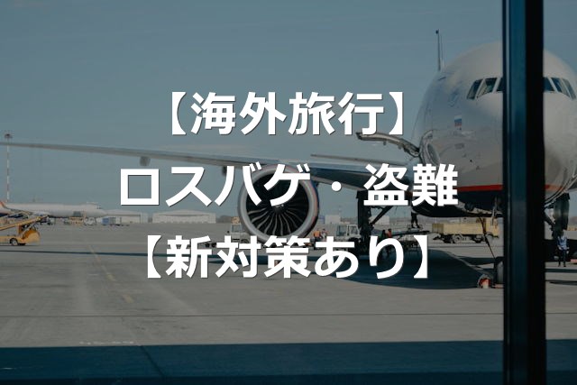 【海外旅行】ロストバゲージ・盗難の防止方法【航空会社の新対応】