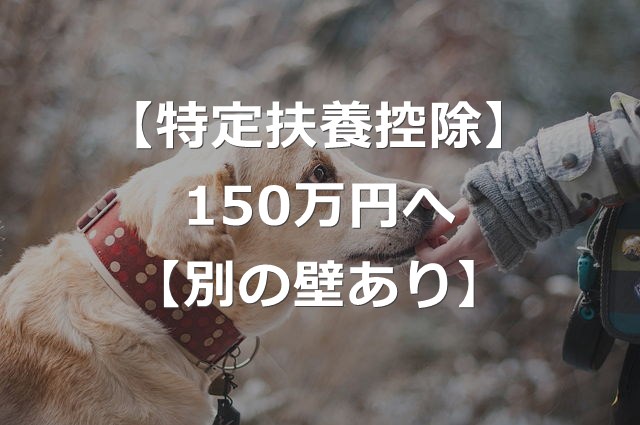 【年収の壁】特定扶養控除、150万円に引き上げ【別の壁あり】