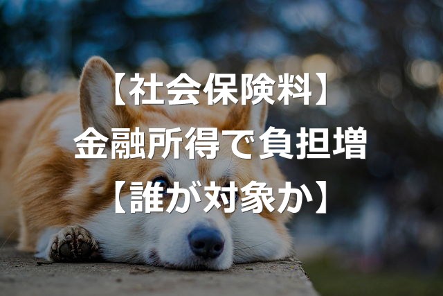 金融所得の社会保険料への反映で、負担増に【高齢者or現役世代】