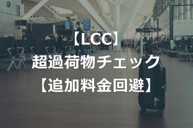 【LCC】超過手荷物チェックされる？厳しい理由【追加料金の回避策】