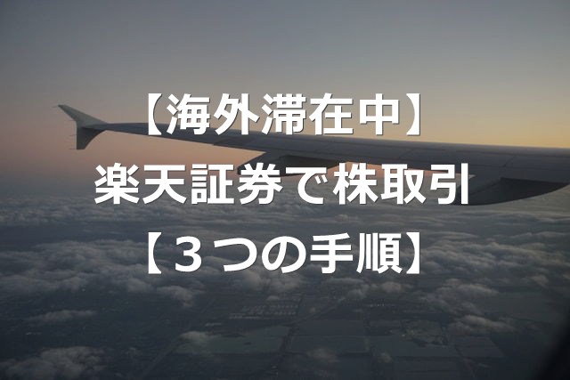 【経験談】海外から楽天証券で株取引する、3つの手順