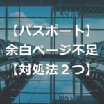 パスポート査証欄の余白ページ不足で入国拒否か【2つの対処法】