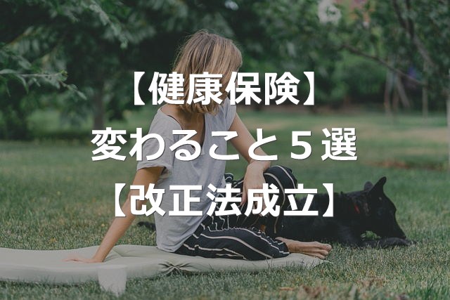 健康保険法の改正で、変わること【5選】