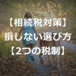 相続税対策と生前贈与、どうすれば損しない？【2つの選択肢】