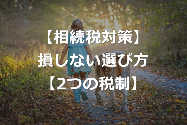 相続税対策と生前贈与、どうすれば損しない？【2つの選択肢】