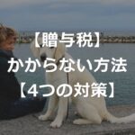 贈与税のしくみと、かからない方法【4つの対策】