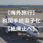 【海外旅行】空港の税関申告、完全電子化へ【紙廃止】