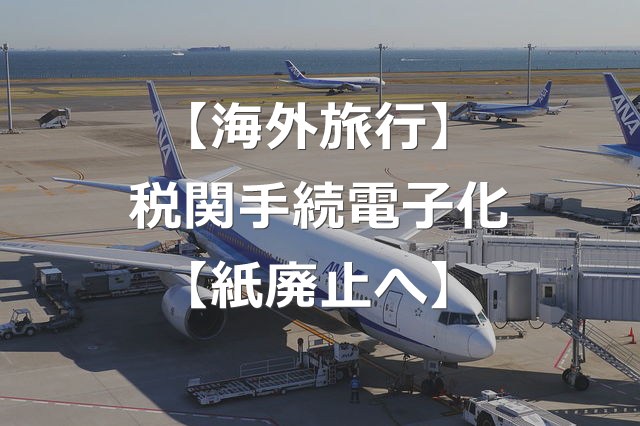 【海外旅行】空港の税関申告、完全電子化へ【紙廃止】