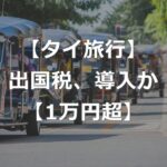 タイの出国税、1,000バーツを検討【出入国で1万円超の負担】